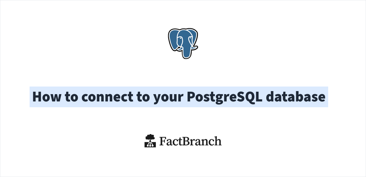 How to connect to your PostgreSQL database | FactBranch