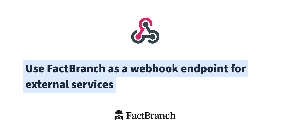 Use FactBranch as a webhook endpoint for external services